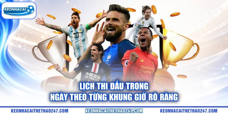 Lịch thi đấu trong ngày theo từng khung giờ rõ ràng