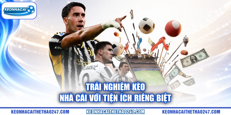 Trải nghiệm kèo nhà cái với tiện ích riêng biệt Trải nghiệm kèo nhà cái với tiện ích riêng biệt