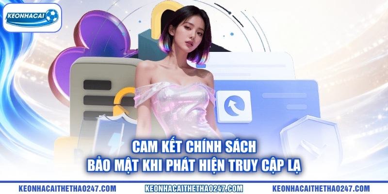 Cam kết chính sách bảo mật khi phát hiện truy cập lạ
