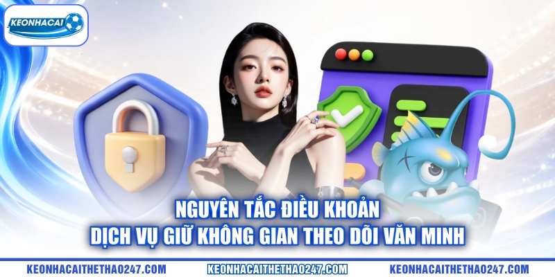Nguyên tắc điều khoản dịch vụ giữ không gian theo dõi văn minh