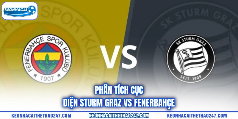 Phân tích cục diện Sturm Graz vs Fenerbahçe Phân tích cục diện Sturm Graz vs Fenerbahçe