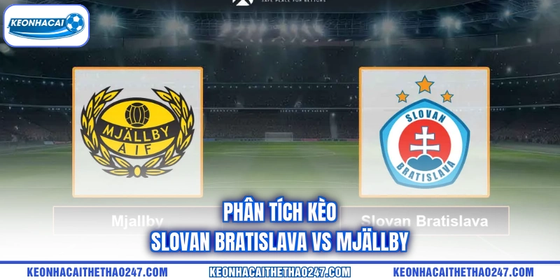 Phân tích kèo Slovan Bratislava vs Mjällby