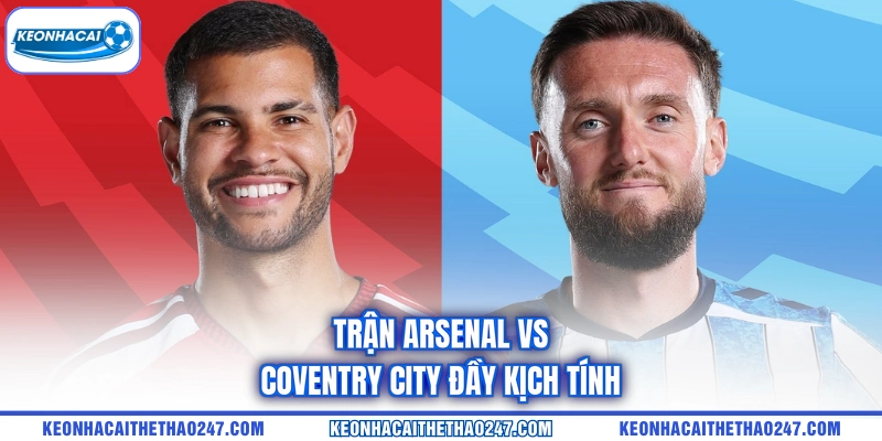 Trận Arsenal vs Coventry City đầy kịch tính