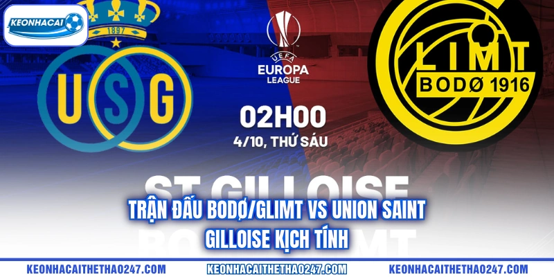 Trận đấu Bodø/Glimt vs Union Saint-Gilloise kịch tính