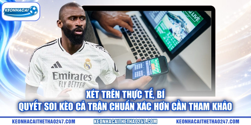 Xét trên thực tế, bí quyết soi kèo cả trận chuẩn xác hơn cần tham khảo
